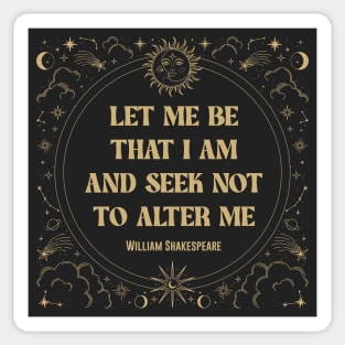 Let me be that I am and seek not to alter me - shakespeare quote Sticker